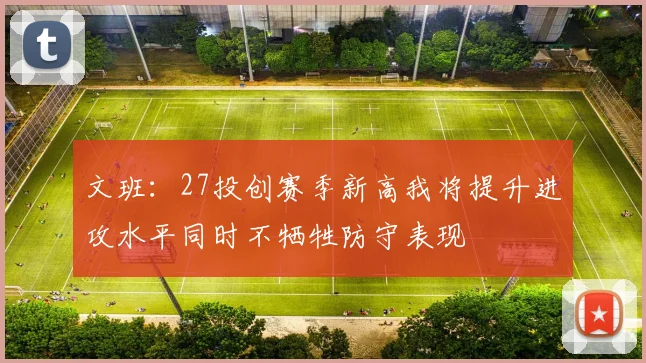 文班:27投创赛季新高我将提升进攻水平同时不牺牲防守表现
