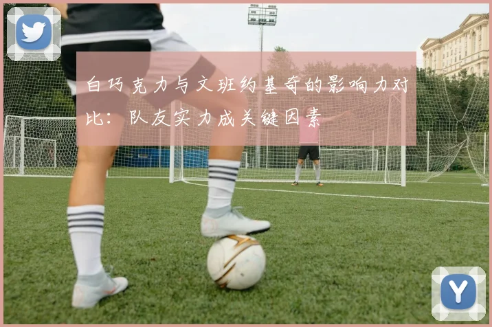 白巧克力与文班约基奇的影响力对比：队友实力成关键因素